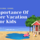 The Importance Of Summer Vacation For Kids